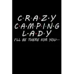 CRAZY CAMPING LADY I’’LL BE THERE FOR YOU.: PERFECT RV JOURNAL/CAMPING DIARY OR GIFT FOR CAMPERS: OVER 120 PAGES WITH PROMPTS FOR WRITING: CAPTURE MEMO