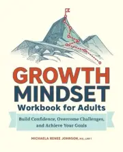 Growth Mindset Workbook for Adults: Build Confidence, Overcome Challenges, and A