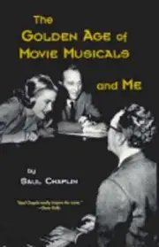 The Golden Age of Movie Musicals and Me by Saul Chaplin: New