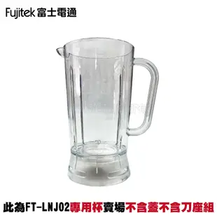 【Fujitek 富士電通】冰沙果汁機 FT-LNJ02 配件：專用杯 (不含蓋不含刀座組)