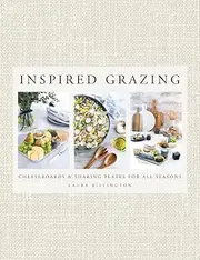 Inspired Grazing: Cheeseboards and Sharing Plates for all Seasons