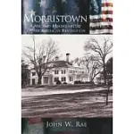 MORRISTOWN: A MILITARY HEADQUARTERS OF THE AMERICAN REVOLUTION