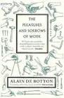 Alain de Botton The Pleasures and Sorrows of Work (Paperback)