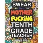 SWEAR LIKE A MOTHER FUCKING TENTH GRADE TEACHER: A SWEARY ADULT COLORING BOOK FOR SWEARING LIKE A TENTH GRADE TEACHER: TENTH GRADE TEACHER GIFTS - PRE