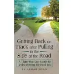 GETTING BACK ON TRACK AFTER PULLING TO THE SIDE OF THE ROAD: A THIRTY-ONE-DAY GUIDE TO REDISCOVERING THE REAL YOU