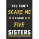 You Can’’t Scare Me I Have Five Sisters: lined notebook, funny gift for Brothers