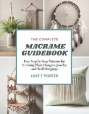 The Complete Macrame Guidebook: Easy Step by Step Patterns for Stunning Plant Ha