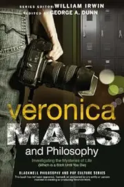 Veronica Mars and Philosophy: Investigating the Mysteries of Life (Which is a Bitch Until You Die) (The Blackwell Philosophy and Pop Culture Series)