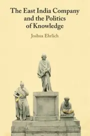 The East India Company and the Politics of Knowledge by Joshua Ehrlich Paperback