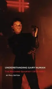 Understanding Gary Numan: The Machine Quartet (1978-1981) by Paul Sutton (Englis
