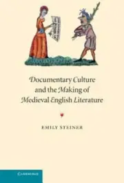 Documentary Culture and the Making of Medieval English Literature by Steiner