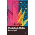 WHEN WE SPEAK OF NOTHING