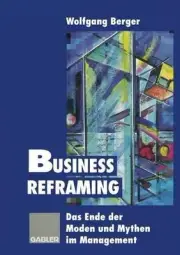 Business Reframing: Das Ende der Moden und Mythen im Management by Wolfgang Berg