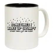 Sometimes Wake Up Grumpy Other Times Let Him Mug Cup
