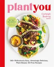 PlantYou: 140+ Ridiculously Easy, Amazingly Delicious Plant-Based Oil-Free Recip