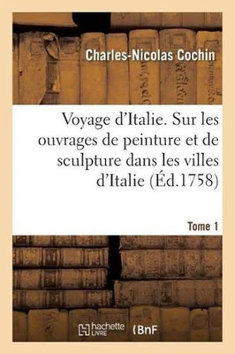 Voyage d'Italie. Tome 1: Sur Les Ouvrages de Peinture Et de Sculpture, Qu'on Voi
