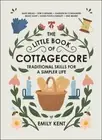 The Little Book of Cottagecore: Traditional Skills for a Simpler Life by Kent