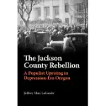 THE JACKSON COUNTY REBELLION: A POPULIST UPRISING IN DEPRESSION-ERA OREGON