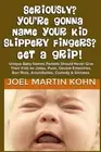 Seriously? You're Gonna Name Your Kid Slippery Fingers? Get A Grip! by Joel Mart