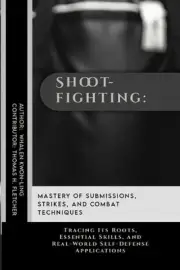 Shootfighting: Mastery of Submissions, Strikes, and Combat Techniques: Tracing I