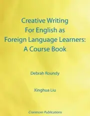 Creative Writing for English as Foreign Language Learners: A Course Book by Debr