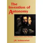 THE INVENTION OF AUTONOMY: A HISTORY OF MODERN MORAL PHILOSOPHY