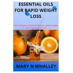 ESSENTIAL OILS FOR RAPID WEIGHT LOSS: YOUR ULTIMATE GUIDE BOOK FOR YOUR SPEEDY WEIGHT LOSS WITH ESSENTIAL OILS