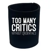 Too Many Critics Without Credentials - Funny Novelty Stubby Holder