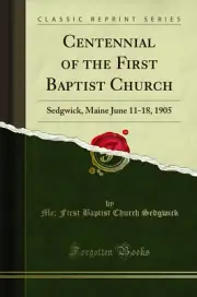 Centennial of the First Baptist Church: Sedgwick, Maine June 11-18, 1905