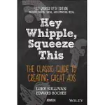 HEY, WHIPPLE, SQUEEZE THIS: THE CLASSIC GUIDE TO CREATING GREAT ADS