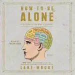 HOW TO BE ALONE: IF YOU WANT TO, AND EVEN IF YOU DON’T