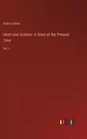 Heart and Science: A Story of the Present Time: Vol. I by Wilkie Collins Hardcov