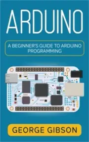 Arduino: A Beginner's Guide to Arduino Programming (Hardback or Cased Book)