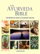 The Ayurveda Bible—The Definitive Guide to Ayurvedic Healing