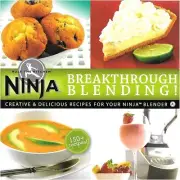 Breakthrough Blending : Creative and Delicious Recipes for Your Ninja Blender by