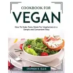 COOKBOOK FOR VEGANS: HOW TO MAKE TASTY MEALS FOR VEGETARIANS IN A SIMPLE AND CONVENIENT WAY