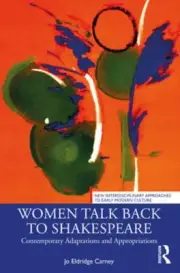 Women Talk Back to Shakespeare: Contemporary Adaptations and Appropriations: New