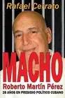 Macho: Roberto Mart?n P?rez, 28 a?os de presidio pol?tico cubano by Rafael Cerra