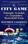 The City Game: Triumph, Scandal, and a Legendary Basketball Team [Paperback]