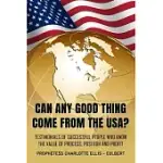 CAN ANY GOOD THING COME FROM THE USA?: TESTIMONIALS OF SUCCESSFUL PEOPLE WHO KNOW THE VALUE OF PROCESS, POSITION, AND PROFIT