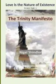 Volume I; The Trinity Manifesto: Love Is the Nature of Existence by Nigel Shindl
