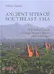 Ancient Sites of Southeast Asia ― A Traveler Guide Through History, Ruins, and Landscapes