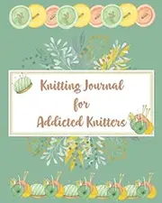 Knitting Journal for Addicted Knitters: Journal Notebook to create your vision of knitting patterns to make for babies, girls, boys, men and women. Explore your creativity.