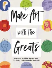 Make Art with the Greats: Discover Brilliant Artists and Try Their Techniques