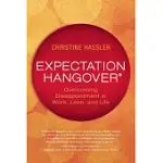 EXPECTATION HANGOVER: OVERCOMING DISAPPOINTMENT IN WORK, LOVE, AND LIFE