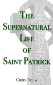 The Supernatural Life of Saint Patrick by Chris Fields (English) Paperback Book