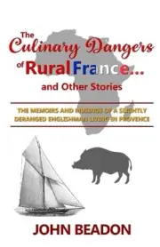 The Culinary Dangers of Rural France... and Other Stories: The Memoirs and Musin