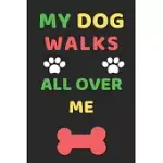 MY DOG WALKS ALL OVER ME: JOURNAL NOTEBOOK FOR DOG