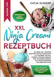 XXL Ninja Creami Rezeptbuch: Mit über 180+ leckeren Rezepten für die Eismaschine u.a. Eiscreme, Gelato, Sorbets, Frozen Yoghurt uvm. Das große Eisbuch mit vielen Leckereien für Groß und Klein