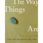 THE ART OF DAVID IRELAND: THE WAY THINGS ARE
